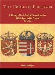 The Price of Freedom: A History of East Central Europe from the Middle Ages to the Present 2nd Edition,0415254906,9780415254908