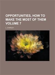 Opportunities, how to Make the Most of Them Volume 7,1230098143,9781230098142