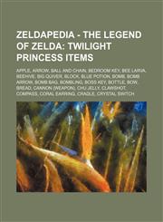 Zeldapedia - The Legend of Zelda Twilight Princess items: Apple, Arrow, Ball and Chain, Bedroom Key, Bee Larva, Beehive, Big Quiver, Block, Blue Potion, Bomb, Bomb Arrow, Bomb Bag, Bombling, Boss Key, Bottle, Bow, Bread, Cannon (weapon), Chu Jelly, Claws,1234651610,9781234651619