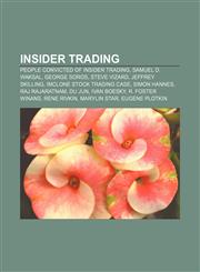 Insider trading People convicted of insider trading, Samuel D. Waksal, George Soros, Steve Vizard, Jeffrey Skilling,115684293X,9781156842935