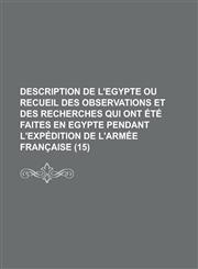 Description de L'Egypte Ou Recueil Des Observations Et Des Recherches Qui Ont Ete Faites En Egypte Pendant L'Expedition de L'Armee Francaise (15 ),1153566478,9781153566476