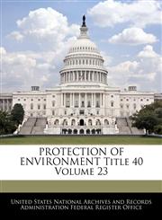 PROTECTION OF ENVIRONMENT Title 40 Volume 23,1240401132,9781240401130
