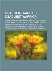 Deadliest Warrior - Deadliest Warrior Users, Warriors, War Animals, Easter Eggs, Factions, Minor Characters, Elephant, Horse, Alexander the Great, Al Capone, Apache, Attila the Hun, Aztec Jaguar, Celt, CIA, Comanche, Crazy Horse,1234677385,9781234677381