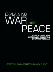 Explaining War and Peace Case Studies and Necessary Condition Counterfactuals,0415422337,9780415422338