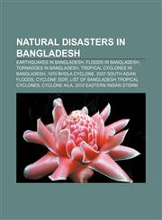 Natural disasters in Bangladesh Earthquakes in Bangladesh, Floods in Bangladesh, Tornadoes in Bangladesh, Tropical cyclones in Bangladesh,1156136326,9781156136324