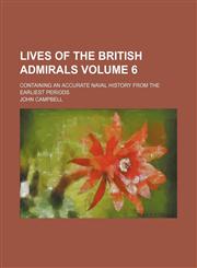 Lives of the British admirals; containing an accurate naval history from the earliest periods Volume 6,1153926237,9781153926232