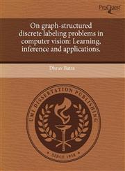 On graph-structured discrete labeling problems in computer vision Learning, inference and applications.,1244575135,9781244575134