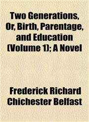 Two Generations, Or, Birth, Parentage, and Education (Volume 1); A Novel,1153194880,9781153194884