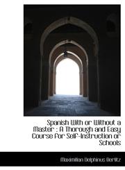 Spanish With or Without a Master A Thorough and Easy Course for Self-Instruction or Schools,1115879014,9781115879019