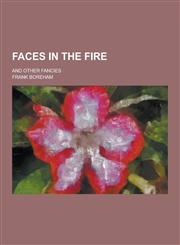 Faces in the Fire; And Other Fancies,1230312358,9781230312354