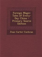Foreign Magic Tales of Every-Day China - Primary Source Edition,1287962432,9781287962434