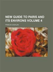 New guide to Paris and its environs Volume 4,1150084308,9781150084300