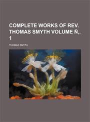 Complete Works of REV. Thomas Smyth Volume N . 1,123659472X,9781236594723