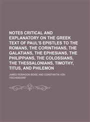 Notes critical and explanatory on the Greek text of Paul's epistles to the Romans, the Corinthians, the Galatians, the Ephesians, the Philippians, the Colossians, the Thessalonians, Timothy, Titus, and Philemon,1154085783,9781154085785