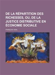 de La Repartition Des Richesses, Ou, de La Justice Distributive En Economie Sociale,123126019X,9781231260197