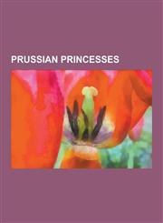 Prussian Princesses Louise of Mecklenburg-Strelitz, Louisa Ulrika of Prussia, Victoria, Princess Royal, Alexandra Feodorovna, Duchess Soph,1230523413,9781230523415