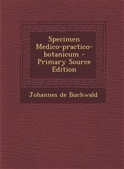 Specimen Medico-practico-botanicum - Primary Source Edition,1295054604,9781295054602