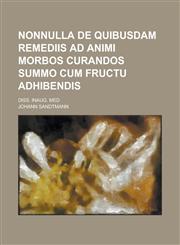 Nonnulla de Quibusdam Remediis Ad Animi Morbos Curandos Summo Cum Fructu Adhibendis; Diss. Inaug. Med,1234138018,9781234138011
