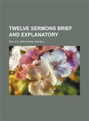 Twelve Sermons Brief and Explanatory,1151664782,9781151664785