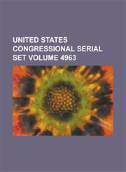 United States Congressional Serial Set Volume 4963,1234074451,9781234074456