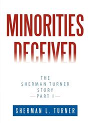 Minorities Deceived The Sherman Turner Story Part I,1452043892,9781452043890