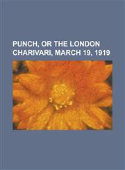 Punch, or the London Charivari, March 19, 1919,1153680092,9781153680097