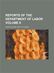 Reports of the Department of Labor Volume 8,1236602463,9781236602466