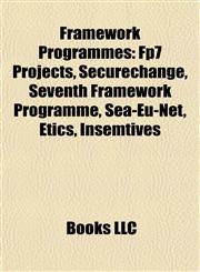 Framework Programmes Fp7 Projects, Securechange, Seventh Framework Programme, Sea-Eu-Net, Etics, Insemtives,1158055722,9781158055722