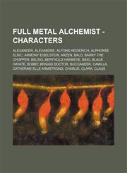 Full Metal Alchemist - Characters Alexander, Alexandre, Alfons Heiderich, Alphonse Elric, Armony Eiselstein, Arzen, Bald, Barry the Chopper, Belsio, Berthold Hawkeye, Bido, Black Hayate, Bobby, Briggs Doctor, Buccaneer, Camilla, Catherine Elle Armstrong,,1234767058,9781234767051