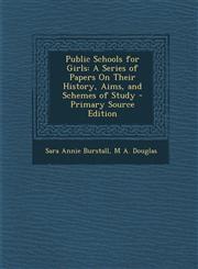 Public Schools for Girls A Series of Papers on Their History, Aims, and Schemes of Study - Primary Source Edition,1293505552,9781293505557