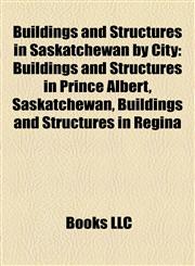 Buildings and Structures in Saskatchewan by City Buildings and Structures in Prince Albert, Saskatchewan, Buildings and Structures in Regina,1158032587,9781158032587