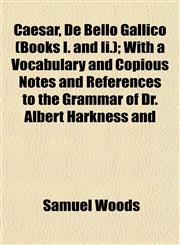Caesar, De Bello Gallico (Books I. and Ii.); With a Vocabulary and Copious Notes and References to the Grammar of Dr. Albert Harkness and,115505735X,9781155057354