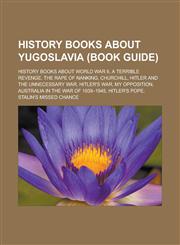 History books about Yugoslavia (Book Guide) History books about World War II, A Terrible Revenge, The Rape of Nanking, Churchill,1233168916,9781233168910