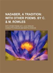 Nadaber, a Tradition; With Other Poems. by C. & M. Rowles. With Other Poems. by C. & M. Rowles,1150875054,9781150875052