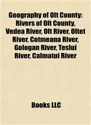 Geography of Olt County Rivers of Olt County, Vedea River, Olt River, Olteţ River, Cotmeana River, Gologan River, Teslui River, Călmăţui River,1157840620,9781157840626
