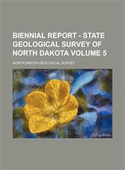 Biennial report - State Geological Survey of North Dakota Volume 5,115054354X,9781150543548