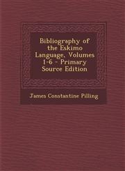 Bibliography of the Eskimo Language, Volumes 1-6 - Primary Source Edition,1294013688,9781294013686