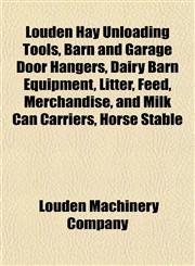 Louden Hay Unloading Tools, Barn and Garage Door Hangers, Dairy Barn Equipment, Litter, Feed, Merchandise, and Milk Can Carriers, Horse Stable,1153403153,9781153403153