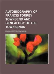 Autobiography of Francis Torrey Townsend and genealogy of the Townsends,115172002X,9781151720023