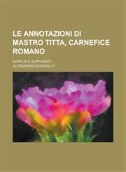 Le Annotazioni Di Mastro Titta, Carnefice Romano; Supplizi E Suppliziati ...,1234550326,9781234550325