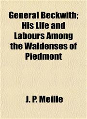 General Beckwith; His Life and Labours Among the Waldenses of Piedmont,1154714527,9781154714524
