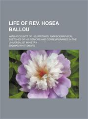 Life of Rev. Hosea Ballou (Volume 4); With Accounts of His Writings, and Biographical Sketches of His Seniors and Contemporaries in the Universalist Ministry,1150875704,9781150875700