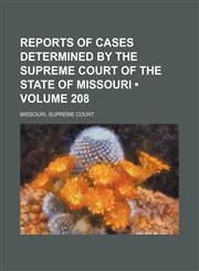 Reports of Cases Determined by the Supreme Court of the State of Missouri (Volume 208),1154421775,9781154421774