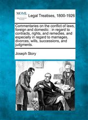 Commentaries on the conflict of laws, foreign and domestic in regard to contracts, rights, and remedies, and especially in regard to marriages, divorces, wills, successions, and judgments.,124003847X,9781240038473