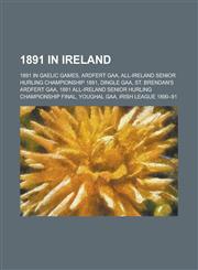 1891 in Ireland 1891 in Gaelic Games, Ardfert Gaa, All-Ireland Senior Hurling Championship 1891, Dingle Gaa, St. Brendan's Ardfert Gaa,1157738494,9781157738497