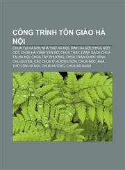 Công trình tôn giáo Hà Nội Chùa tại Hà Nội, Nhà thờ Hà Nội, Đình Hà Nội, Chùa Một Cột, Chùa Hà, Đình Yên Sở, Chùa Thầy,123386789X,9781233867899