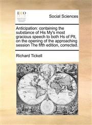Anticipation containing the substance of His My's most gracious speech to both Hs of Plt, on the opening of the approaching session The fifth edition, corrected.,117081090X,9781170810903