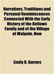 Narratives, Traditions and Personal Reminiscences Connected With the Early History of the Bellows Family and of the Village of Walpole, New,1155012917,9781155012919