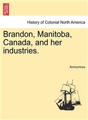 Brandon, Manitoba, Canada, and her industries.,1241346410,9781241346416