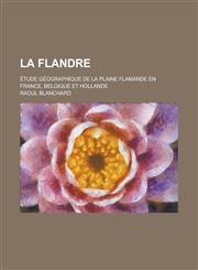 La Flandre; Etude Geographique de La Plaine Flamande En France, Belgique Et Hollande,1155044010,9781155044019